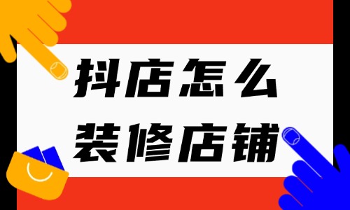 抖店怎么裝修店鋪?在哪里操作?