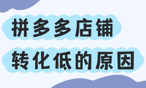 拼多多店鋪轉(zhuǎn)化率低的原因，全都在這里了！
