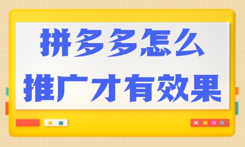 拼多多怎么推廣才有效果？快來(lái)掌握這些技巧！